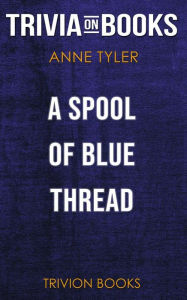 Title: A Spool of Blue Thread by Anne Tyler (Trivia-On-Books), Author: Trivion Books