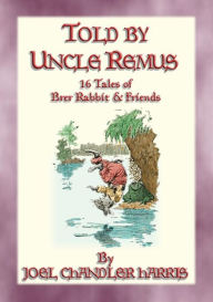 Title: TOLD BY UNCLE REMUS - 16 tales of Brer Rabbit and Friends, Author: Joel Chandler Harris