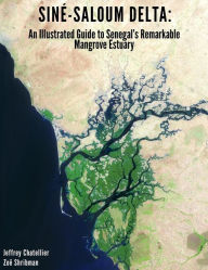 Title: Siné-Saloum Delta: An illustrated guide to Senegal's remarkable mangrove estuary., Author: Jeffrey Chatellier