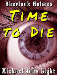 Title: Sherlock Holmes Time To Die, Author: Michael John Light