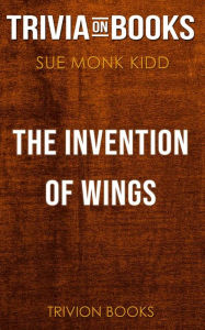 Title: The Invention of Wings by Sue Monk Kidd (Trivia-On-Books), Author: Trivion Books