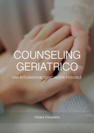 Title: Counseling Geriatrico: Una integrazione ospedaliera possibile, Author: Chiara Cleopatra