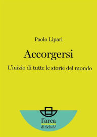Title: Accorgersi: L'inizio di tutte le storie del mondo, Author: Paolo Lipari