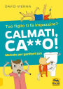 Calmati Ca**o!: Metodo per genitori zen