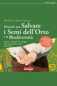 Title: Manuale per salvare i semi dell'orto e la biodiversità: Scopri e difendi 117 ortaggi, erbe aromatiche e fiori alimentari, Author: Jude Fanton