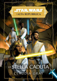 Title: Star Wars: L'Alta Repubblica - La Stella Caduta, Author: Claudia Gray