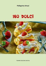 Title: 160 Dolci, Author: Pellegrino Artusi