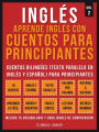Inglés - Aprende Inglés Con Cuentos Para Principiantes (Vol 2): Cuentos Bilingües (Texto Paralelo En Inglés y Español) Para Principiantes