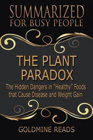 Title: The Plant Paradox - Summarized for Busy People: The Hidden Dangers in 
