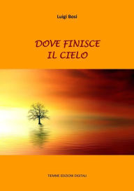 Title: Dove finisce il cielo, Author: Luigi Bosi