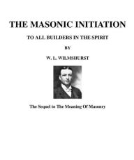Title: The Masonic Initiation, Author: W. L. Wilmshurst