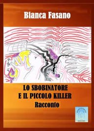 Title: Lo sbobinatore ed il piccolo killer: Racconto, Author: Bianca Fasano