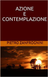 Title: Azione e contemplazione, Author: Pietro Zanfrognini