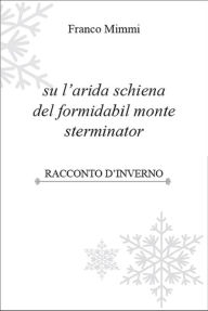 Title: su l'arida schiena del formidabil monte sterminator: Racconto d'inverno, Author: Franco Mimmi