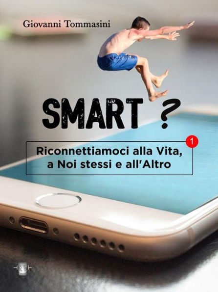 Smart? Quale futuro per le nuove generazioni che stanno nascendo, crescendo, vivendo, senza l'Altro?: Riconnettiamoci alla Vita, a Noi stessi e all'Altro.