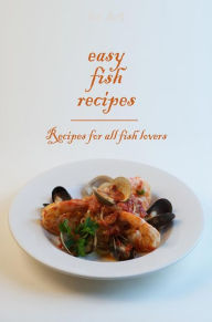 Title: Easy Fish Recipes - Recipes for all fish lovers, Author: Dennis Adams