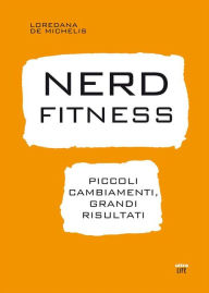 Title: Nerd Fitness: Piccoli cambiamenti, grandi risultati, Author: Loredana de Michelis