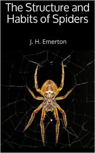 Title: The Structure and Habits of Spiders, Author: J. H. Emerton