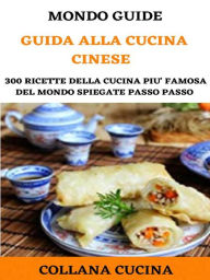 Title: Guida alla cucina Cinese: 300 ricette della cucina più famosa al mondo spiegate passo passo, Author: MONDO GUIDE