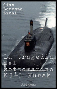 Title: La tragedia del sottomarino K-141 Kursk, seconda edizione, Author: Gian Lorenzo Zichi