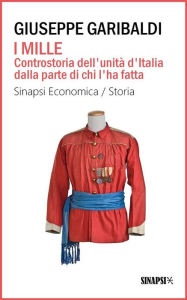 Title: I Mille: Controstoria dell'Unità d'Italia dalla parte di chi l'ha fatta, Author: Giuseppe Garibaldi