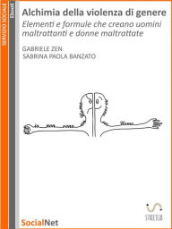 Title: Alchimia della violenza di genere: Elementi e formule che creano uomini maltrattanti e donne maltrattate, Author: Sabrina Paola Banzato