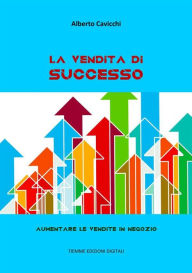 Title: La vendita di successo: Aumentare le vendite in negozio, Author: Alberto Cavicchi