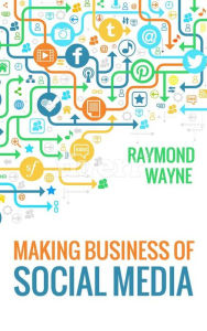 Title: Making Business Of Social Media, Author: Raymond Wayne