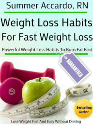 Title: Weight Loss Habits: Powerful Weight Loss Habits To Burn Fat Fast, Author: Summer Accardo