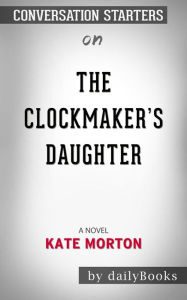 Title: The Clockmaker's Daughter: A Novel??????? by Kate Morton??????? Conversation Starters, Author: Daily Books