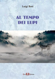 Title: Al tempo dei lupi, Author: Luigi Bosi