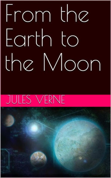 From the Earth to the Moon; and, Round the Moon