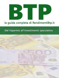 Title: BTP, la guida completa: dal risparmio all'investimento speculativo, Author: RendimentiBTP.it