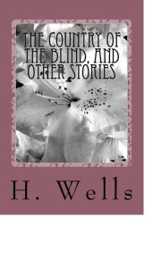 Title: The Country of the Blind, And Other Stories, Author: H. G. Wells