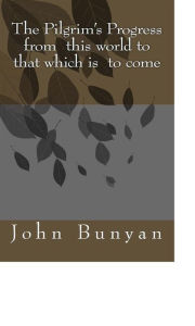 Title: The Pilgrim's Progress from this world to that which is to come, Author: John Bunyan
