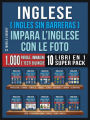 Inglese ( Ingles Sin Barreras ) Impara L'Inglese Con Le Foto (Super Pack 10 libri in 1): 1.000 parole, 1.000 immagini, 1.000 testi bilingue (10 libri in 1 per risparmiare denaro e imparare l'inglese più velocemente)