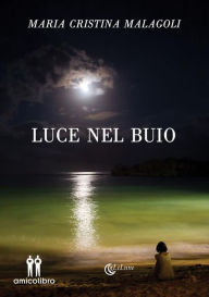 Title: Luce nel Buio, Author: Maria Cristina Malagoli