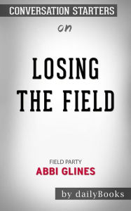 Title: Losing the Field (Field Party): by Abbi Glines Conversation Starters, Author: dailyBooks