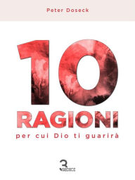 Title: 10 Ragioni per cui Dio ti guarirà, Author: Peter Doseck