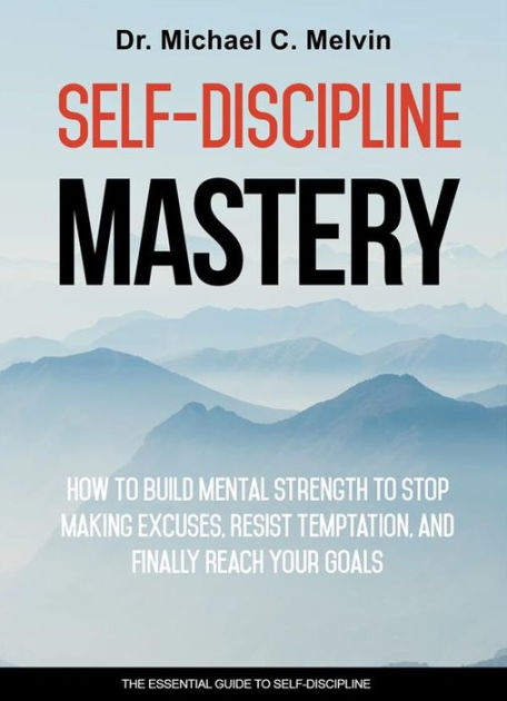 Self-discipline Mastery: How To Build Mental Strength To Stop Making 