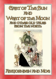 Title: EAST OF THE SUN AND WEST OF THE MOON - 15 illustrated Old Tales from the North, Author: Anon E. Mouse