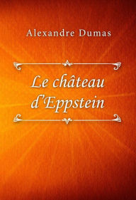 Title: Le château d'Eppstein, Author: Alexandre Dumas