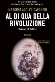 Title: Al di Qua della Rivoluzione: Regime ed Esilio, Author: Massimo Adolfo Caponeri