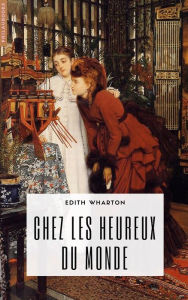 Title: Chez les heureux du monde (annoté), Author: Edith Wharton