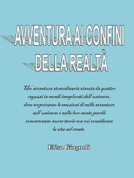 Title: Avventura ai confini della realtà: Un'avventura straordinaria vissuta da quattro ragazzi in mondi inesplorati dell'universo, dove scopriranno le emozioni di mille avventure nell'universo e nella loro mente perché conosceranno nuove teorie con cui consider, Author: Elisa Giagnoli