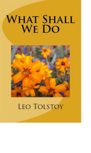 Title: What Shall We Do, Author: Leo Tolstoy