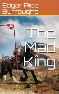 Title: The Mad King, Author: Edgar Rice Burroughs