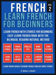 Title: French - Learn French for Beginners - Learn French With Stories for Beginners (Vol 2): Easy Learn French Book with 10 stories, to learn French with the Bilingual Reading natural method, Author: Mobile Library