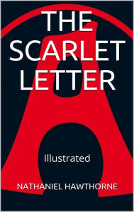 Title: The Scarlet Letter - Illustrated, Author: Nathaniel Hawthorne