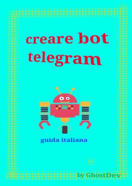 Title: Creare bot telegram - guida italiana, Author: GhostDev